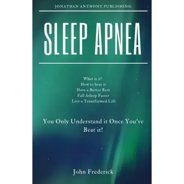 Sleep Apnea: What is it? How to Beat it? Fall Asleep Faster, Have Better Rest, Live a Transformed Life