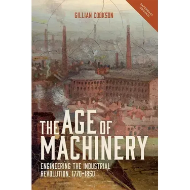The Age of Machinery: Engineering the Industrial Revolution, 1770-1850