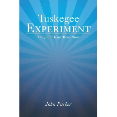 Tuskegee Experiment: The John Henry Berry Story