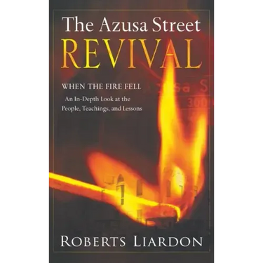 Azusa Street Revival: When the Fire Fell-An In-Depth Look at the People, Teachings, and Lessons