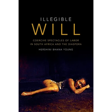 Illegible Will: Coercive Spectacles of Labor in South Africa and the Diaspora