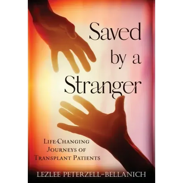 Saved by A Stranger: Life Changing Journeys of Transplant Patients