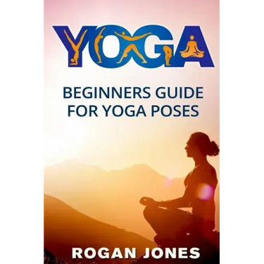Yoga: Beginners Guide - For Yoga Poses - Easy Steps And Pictures