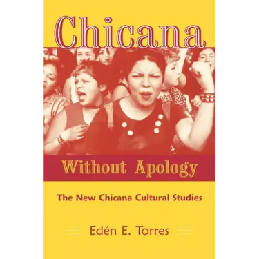 Chicana Without Apology: The New Chicana Cultural Studies