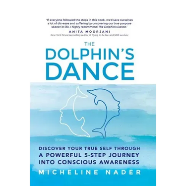 The Dolphin's Dance: Discover your true self through a powerful 5 step journey into conscious awareness