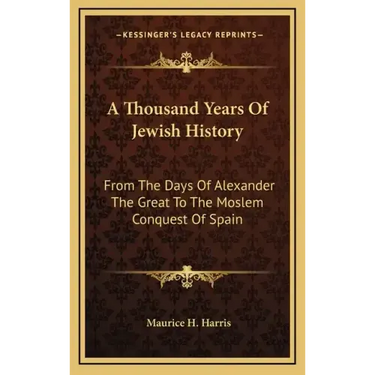 A Thousand Years Of Jewish History: From The Days Of Alexander The Great To The Moslem Conquest Of Spain