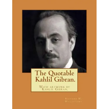 The Quotable Kahlil Gibran.With artwork by Kahlil Gibran.