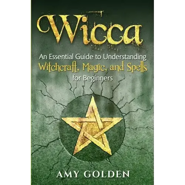 Wicca: An Essential Guide to Understanding Witchcraft, Magic, and Spells for Beginners