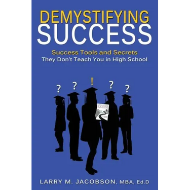 Demystifying Success: Success Tools and Secrets They Don't Teach You in High School