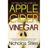 Getting To The Core Of Apple Cider Vinegar: The Ultimate Guide Book To Apple Cider Vinegar Health Benefits, Home Remedies And More