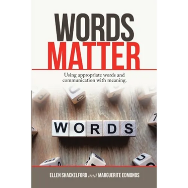 Words Matter: Using Appropriate Words and Communication With Meaning.
