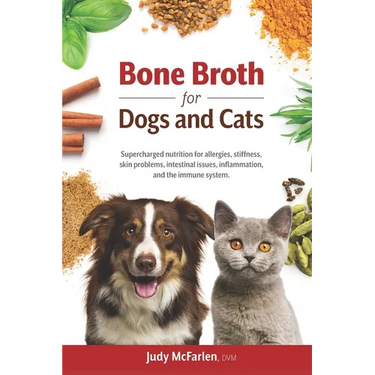 Bone Broth for Dogs and Cats: Supercharged nutrition for allergies, stiffness, skin problems, intestinal issues, inflammation and the immune system.