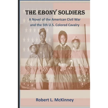 The Ebony Soldiers: A novel of the Civil War and the 5th U.S. Colored Cavalry