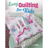 Easy Quilting for Kids: 35 Fun Quilting, Patchwork, and Appliqué Projects for Children Aged 7 Years +