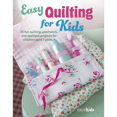 Easy Quilting for Kids: 35 Fun Quilting, Patchwork, and Appliqué Projects for Children Aged 7 Years +