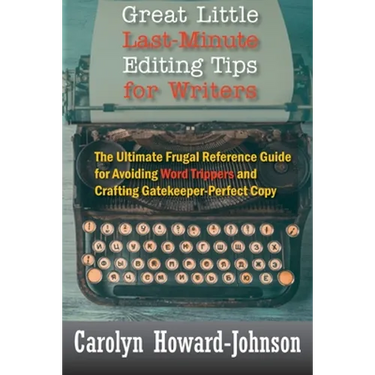 Great Little Last-Minute Editing Tips for Writers: The Ultimate Frugal Reference Guide for Avoiding Word Trippers and Crafting Gatekeeper-Perfect Copy