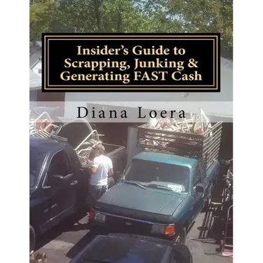 Insider's Guide to Scrapping, Junking & Generating FAST Cash: Turning Scrap Metal into FAST CASH