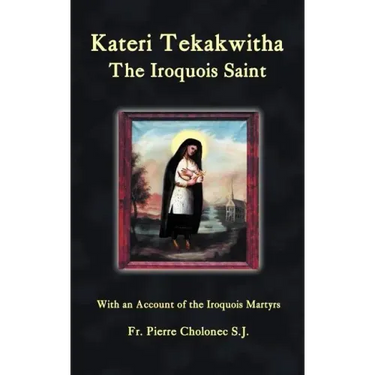 Kateri Tekakwitha, the Iroquois Saint