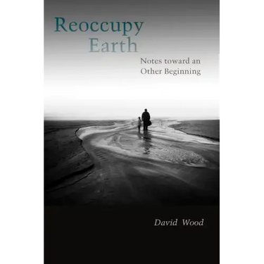 Reoccupy Earth: Notes Toward an Other Beginning
