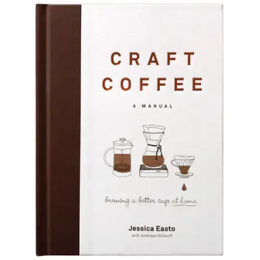 Craft Coffee: A Manual: Brewing a Better Cup at Home