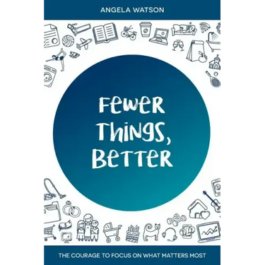Fewer Things, Better: The Courage to Focus on What Matters Most