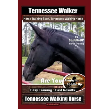 Tennessee Walker Horse Training Book, Tennessee Walking Horse By SaddleUP Horse Training, Are You Ready to Saddle Up? Easy Training * Fast Results, Te