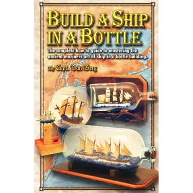 Build a Ship in a Bottle: The complete how to guide to mastering the ancient mariners art of ship in a bottle building.