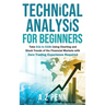Technical Analysis for Beginners: Take $1k to $10k Using Charting and Stock Trends of the Financial Markets with Zero Trading Experience Required