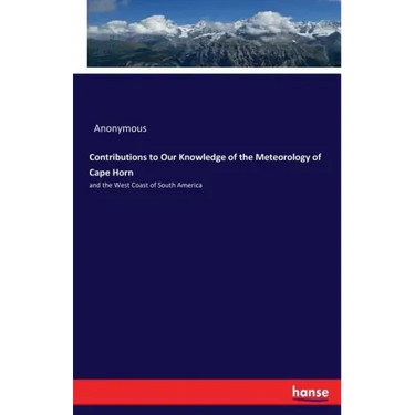Contributions to Our Knowledge of the Meteorology of Cape Horn: and the West Coast of South America