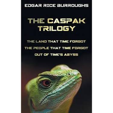 The Caspak Trilogy; The Land That Time Forgot, the People That Time Forgot and Out of Time's Abyss. (Complete and Unabridged).