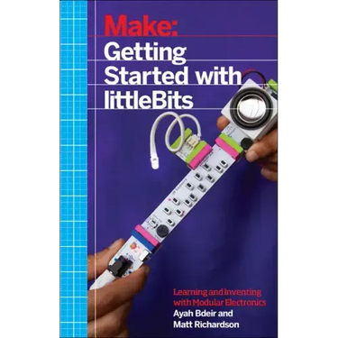 Getting Started with Littlebits: Prototyping and Inventing with Modular Electronics