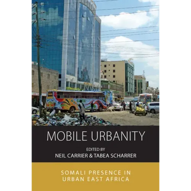 Mobile Urbanity: Somali Presence in Urban East Africa
