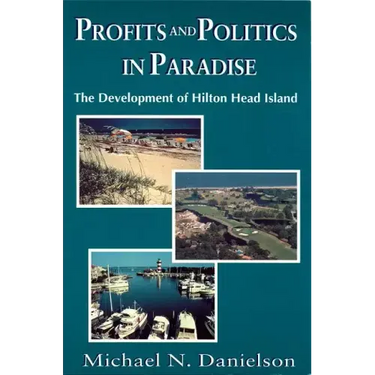 Profits and Politics in Paradise: The Development of Hilton Head Island