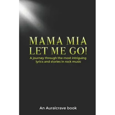 Mama Mia Let Me Go!: A journey through the most intriguing lyrics and stories in rock music