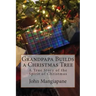 Grandpapa Builds a Christmas Tree: A True Story of the Spirit of Christmas