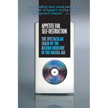 Appetite for Self-Destruction: The Spectacular Crash of the Record Industry in the Digital Age