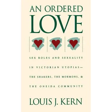 An Ordered Love: Sex Roles and Sexuality in Victorian Utopias--The Shakers, the Mormons, and the Oneida Community