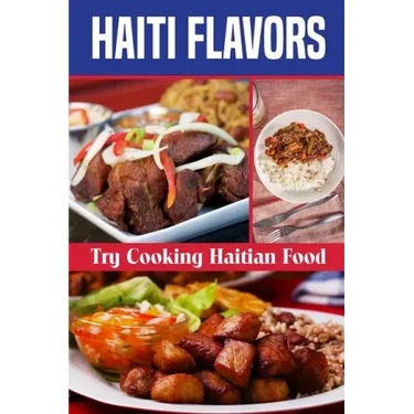 Haiti Flavors: Try Cooking Haitian Food: Unique Haitian Dishes