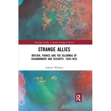 Strange Allies: Britain, France and the Dilemmas of Disarmament and Security, 1929-1933