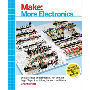 Make: More Electronics: Journey Deep Into the World of Logic Chips, Amplifiers, Sensors, and Randomicity