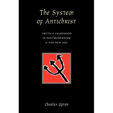 The System of Antichrist: Truth and Falsehood in Postmodernism and the New Age