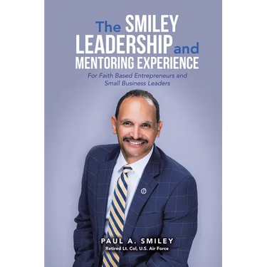 The Smiley Leadership and Mentoring Experience: For Faith Based Entrepreneurs and Small Business Leaders