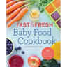 Fast & Fresh Baby Food Cookbook: 120 Ridiculously Simple and Naturally Wholesome Baby Food Recipes