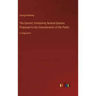 The Querist; Containing Several Queries Proposed to the Consideration of the Public: in large print