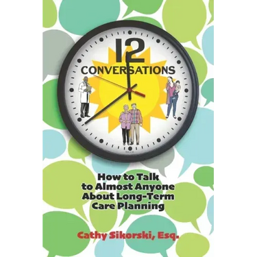12 Conversations: How To Talk to Almost Anyone About Long-Term Care Planning