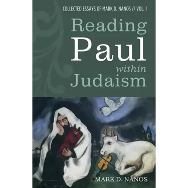 Reading Paul Within Judaism: Collected Essays of Mark D. Nanos, Vol. 1