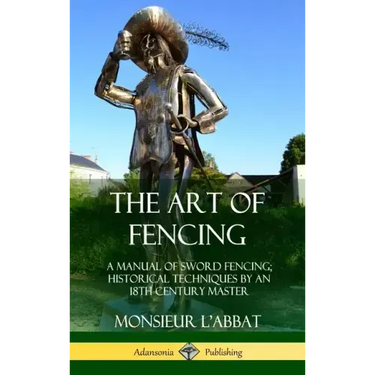The Art of Fencing: A Manual of Sword Fencing; Historical Techniques by an 18th Century Master (Hardcover)