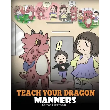 Teach Your Dragon Manners: Train Your Dragon To Be Respectful. A Cute Children Story To Teach Kids About Manners, Respect and How To Behave.