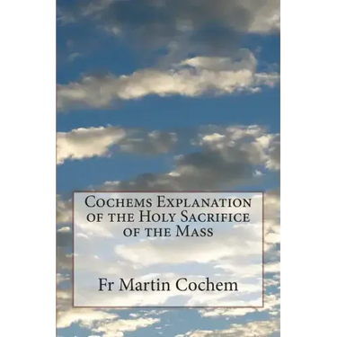 Cochems Explanation of the Holy Sacrifice of the Mass