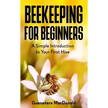 Beekeeping For Beginners: A Simple Introduction to Your First Hive
